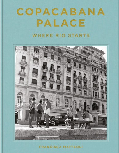 Copacabana Palace: Where Rio Starts by Francisca Matteoli [Hardback]