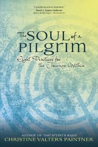 The Soul of a Pilgrim: Eight Practices for the Journey Within [Paperback]