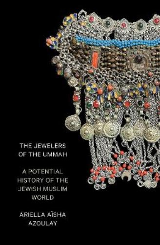 Ariella Aïsha Azoulay The Jewelers of the Ummah (Tascabile)