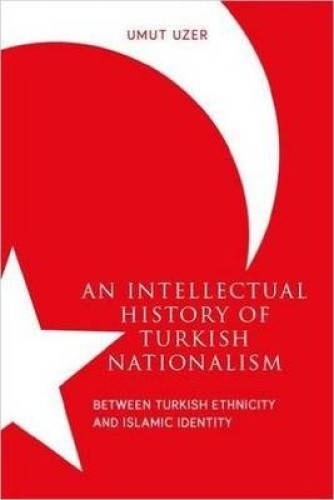 An Intellectual History of Turkish Nationalism: Between Turkish Ethnicity and