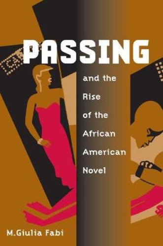 Passing and the Rise of the African American Novel by Fabi, M. Giulia