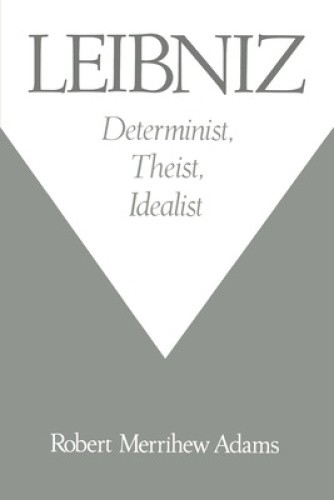 Leibniz: Determinist, Theist, Idealist by Robert Merrihew Adams [Paperback]
