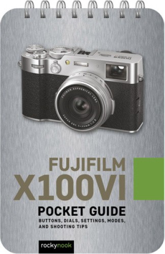Fujifilm X100vi: Pocket Guide: Buttons, Dials, Settings, Modes, and Shooting