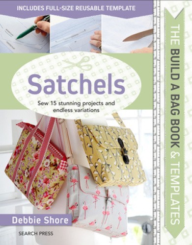 The Build a Bag Book: Satchels: Sew 15 Stunning Projects and Endless