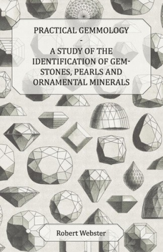 Practical Gemmology - A Study of the Identification of Gem-Stones, Pearls, And