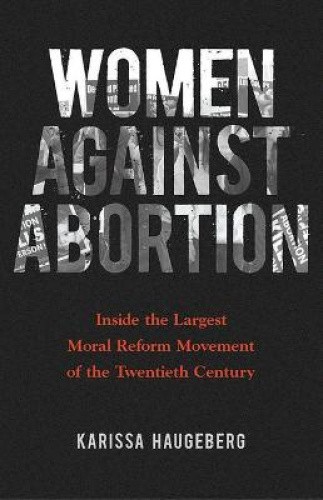 Women Against Abortion: Inside the Largest Moral Reform Movement of the