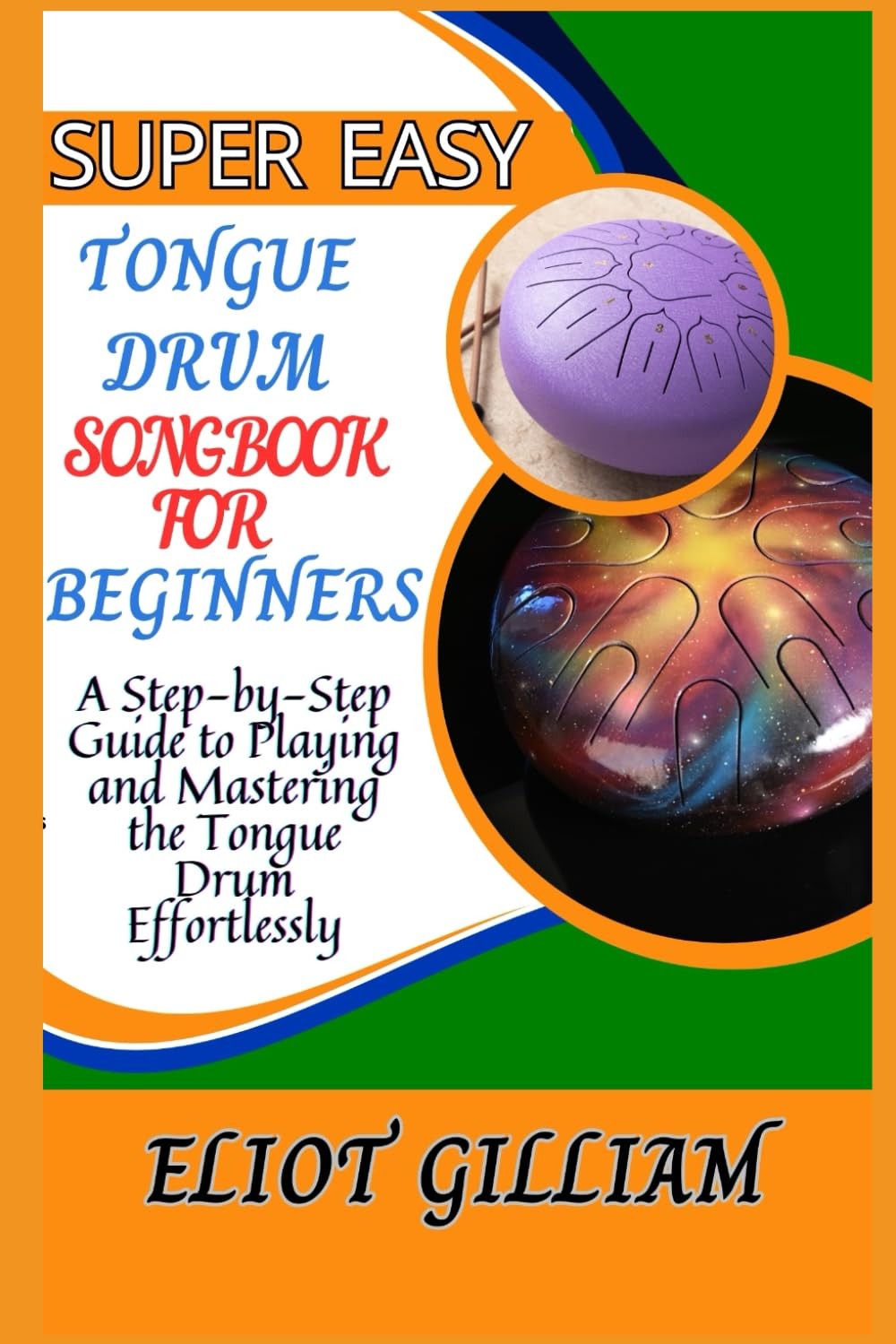 ELIOT GILLIAM SUPER EASY TONGUE DRUM SONGBOOK FOR BEGINNERS: A Step- (Tascabile)