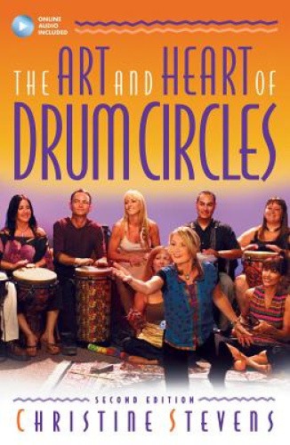 The Art And Heart Of Drum Circles - Second Edition by Christine Stevens