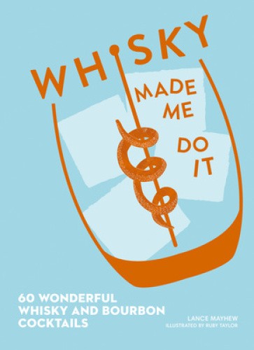 Whisky Made Me Do It: 60 Wonderful Whisky and Bourbon Cocktails [Hardback]