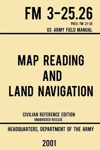 Us Department o Map Reading And Land Navigation - FM 3-25.26 US Army (Tascabile)