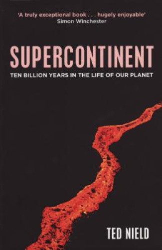 Supercontinent: Ten Billion Years in the Life of Our Planet by Nield, Ted