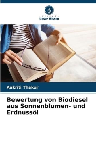 Aakriti Thakur Bewertung von Biodiesel aus Sonnenblumen- und Erdnuss (Tascabile)
