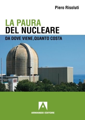 9788860816993 La paura del nucleare. Da dove viene, quanto costa - Piero Risolut