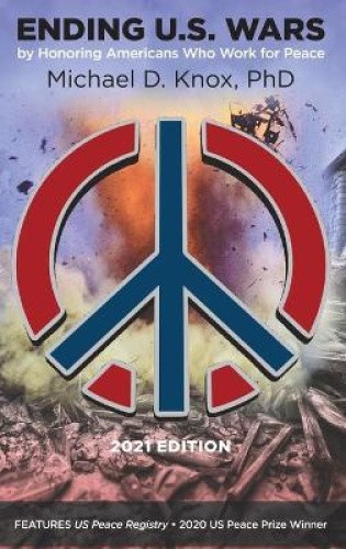 ENDING U.S. WARS by Honoring Americans Who Work for Peace by Michael D. Knox