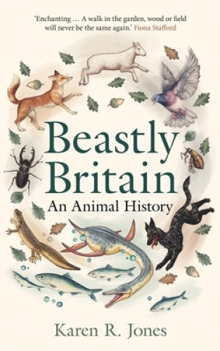 Beastly Britain: An Animal History by Karen R. Jones [Hardback]