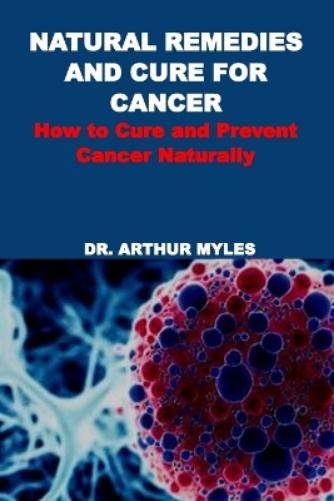 Arthur Myles Natural Remedies and Cure for Cancer (Tascabile)