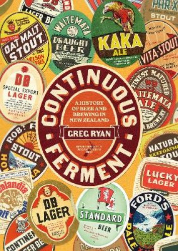 Continuous Ferment: The History of Beer and Brewing in New Zealand by Ryan, Greg