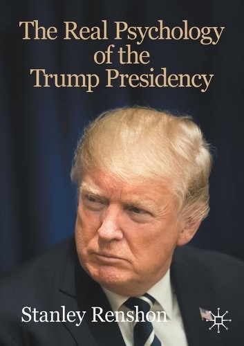 Stanley Renshon The Real Psychology of the Trump Presidency (Tascabile)