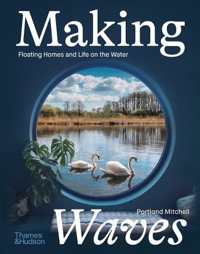 Making Waves: Boats, Floating Homes and Life on the Water by Mitchell, Portland