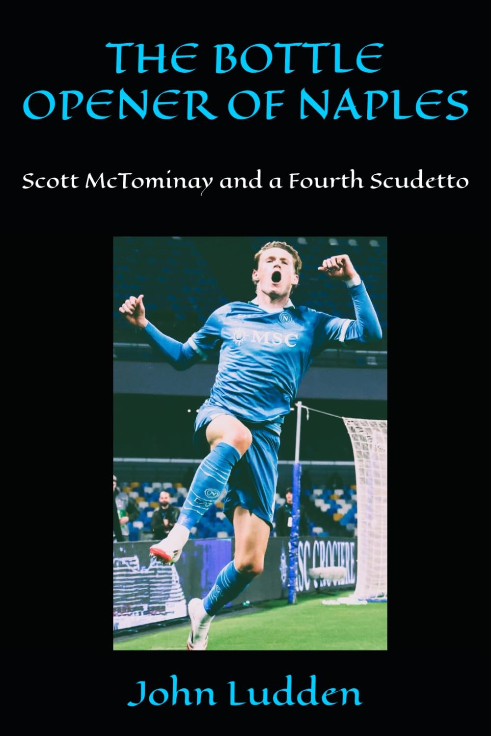John Ludden THE BOTTLE OPENER OF NAPLES: Scott McTominay and a Fourt (Tascabile)