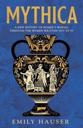 Mythica: A New History of Homer’s World, Through the Women Written Out of It
