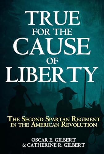 True For The Cause Of Liberty: The Second Spartan Regiment In The American Revolution