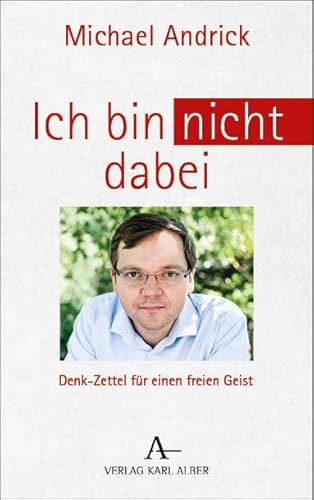 Ich Bin Nicht Dabei: Denk-Zettel Für Einen Freien Geist