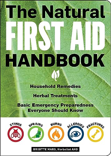 The Natural First Aid Handbook: Household Remedies, Herbal Treatments, Basic Emergency Preparedness Everyone Should Know