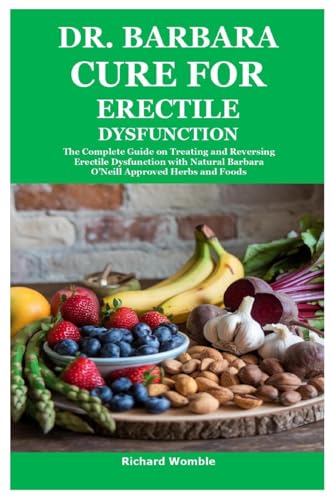 Dr. Barbara Cure For Erectile Dysfunction: The Complete Guide On Treating And Reversing Erectile Dysfunction With Natural Barbara O’Neill Approved Her
