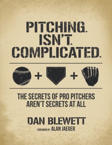 Pitching. Isn'T. Complicated.: The Secrets Of Pro Pitchers Aren'T Secrets At All
