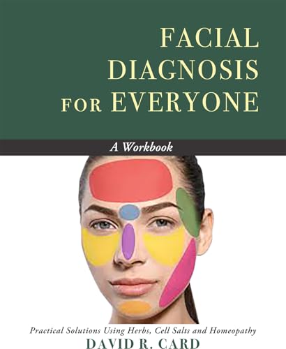 Facial Diagnosis For Everyone: Practical Solutions Using Herbs, Cell Salts, And Homeopathy