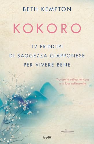 Kokoro. 12 Principi Di Saggezza Giapponese Per Vivere Bene