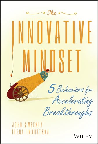 The Innovative Mindset: 5 Behaviors For Accelerating Breakthroughs