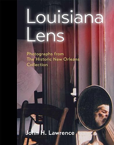 Louisiana Lens: Photographs From The Historic New Orleans Collection
