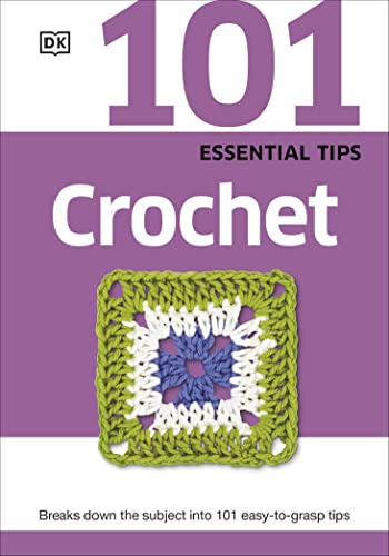 101 Essential Tips Crochet: Breaks Down The Subject Into 101 Easy-To-Grasp Tips