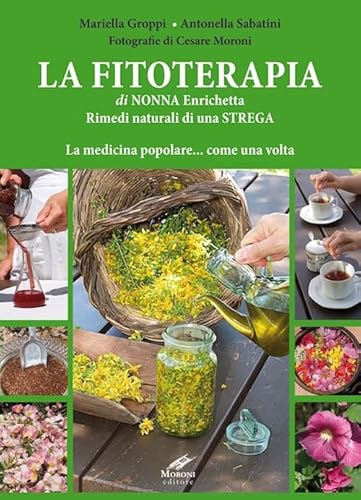 La Fitoterapia Di Nonna Enrichetta. Rimedi Naturali Di Una Strega. La Medicina Popolare... Come Una Volta