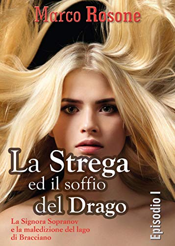 La Strega Ed Il Soffio Del Drago: Episodio I - La Signora Sopranov E La Maledizione Del Lago Di Bracciano: Vol. 1