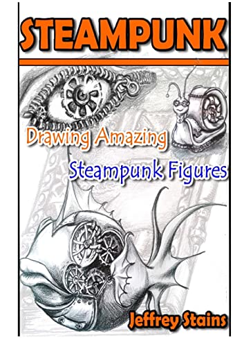 Steampunk: Drawing Amazing Steampunk Figures!: Volume 1