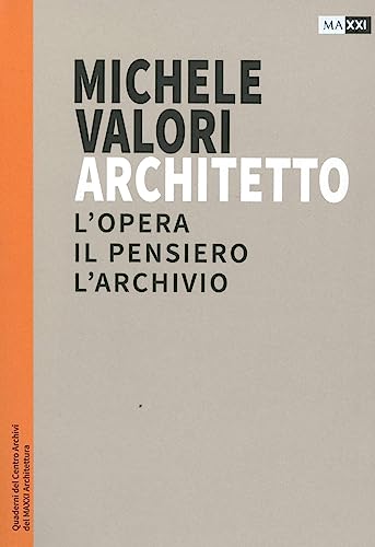 Michele Valori Architetto. L'Opera, Il Pensiero, L'Archivio