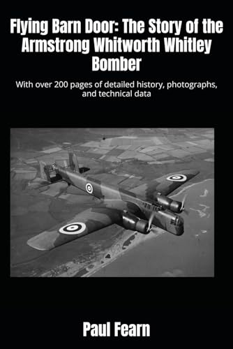 Flying Barn Door: The Story Of The Armstrong Whitworth Whitley Bomber: With Over 200 Pages Of Detailed History, Photographs, And Technical Data