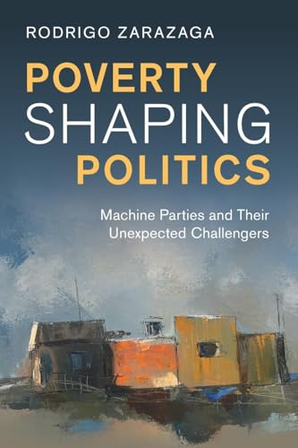 Poverty Shaping Politics: Machine Parties And Their Unexpected Challengers
