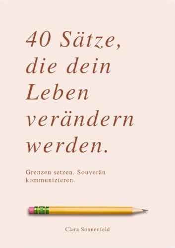 40 Sätze, Die Dein Leben Verändern Werden: Grenzen Setzen, Souverän Kommunizieren.