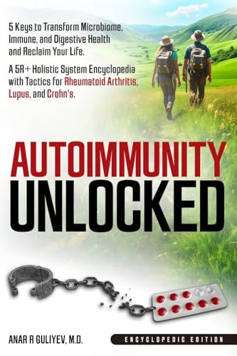 Autoimmunity Unlocked: 5 Keys To Transform Microbiome, Immune, And Digestive Health And Reclaim Your Life. A 5R+ Holistic Guide For Rheumatoid Arthrit