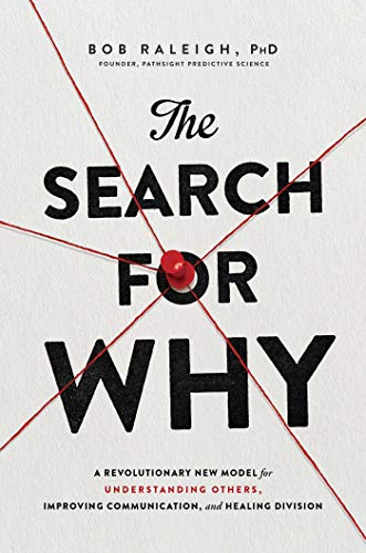 The Search For Why: A Revolutionary New Model For Understanding Others, Improving Communication, And Healing Division