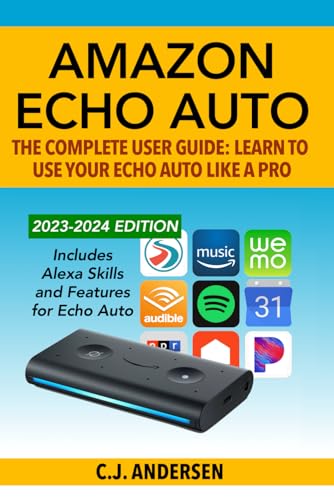 Amazon Echo Auto - The Complete User Guide - Learn To Use Your Echo Auto Like A Pro: Alexa Skills And Features For Echo Auto: 1
