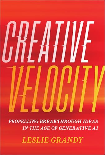 Creative Velocity: Propelling Breakthrough Ideas In The Age Of Generative Ai