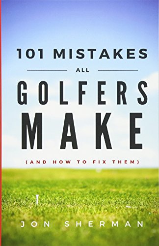 101 Mistakes All Golfers Make (And How To Fix Them)