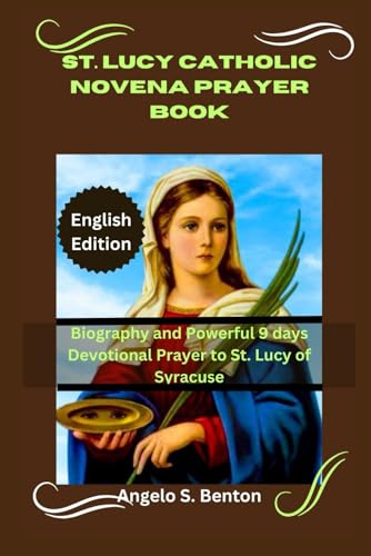 St. Lucy Catholic Novena Prayer Book: Biography And Powerful 9 Days Devotional Prayer To St. Lucy Of Syracuse