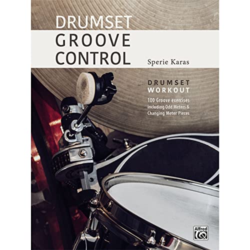 Drumset Groove Control: Drumset Workout: 100 Groove Exercises Including Odd Meters & Changing Meter Pieces