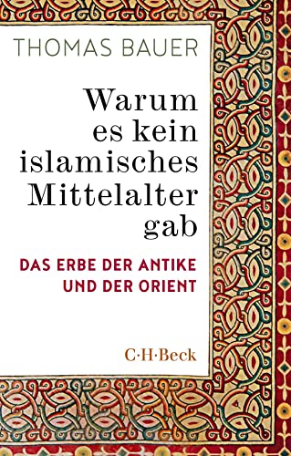 Warum Es Kein Islamisches Mittelalter Gab: Das Erbe Der Antike Und Der Orient: 6407